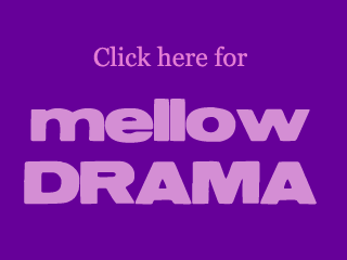 Mellow Drama - all your Daytime and Nite Time favs. : )